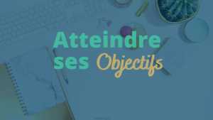 La clé pour atteindre vos objectifs